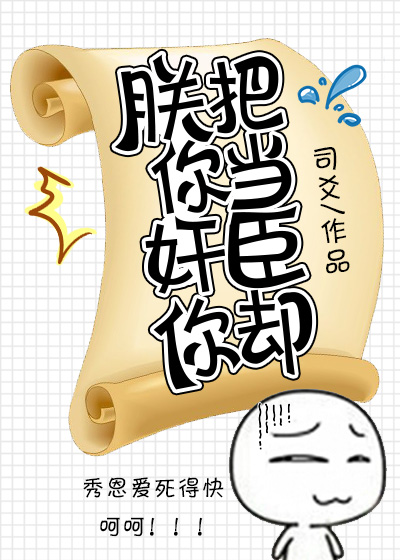 朕把你当奸臣你却