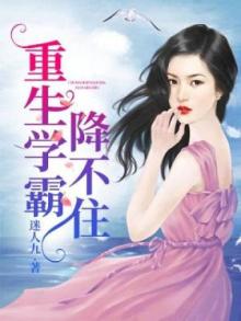 重生学霸降不住 迷人九