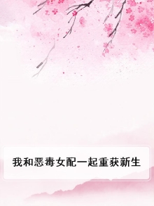 我和恶毒女配一起重生了免费阅读