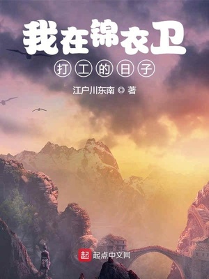 我在锦衣卫打工的日子 最新章节 无弹窗