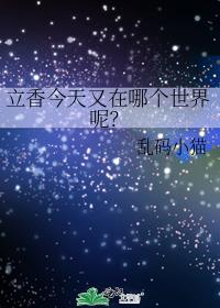 立香今天又在哪个世界呢?
