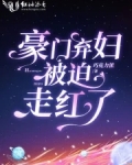 豪门弃妇被迫走红了